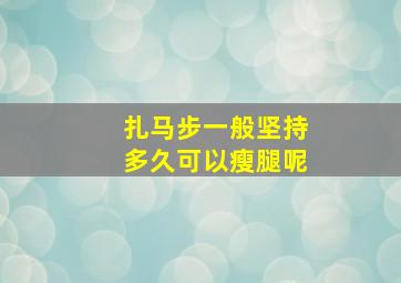 扎马步一般坚持多久可以瘦腿呢