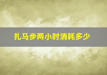 扎马步两小时消耗多少