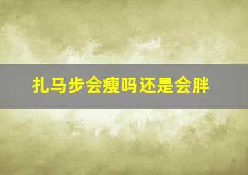 扎马步会瘦吗还是会胖