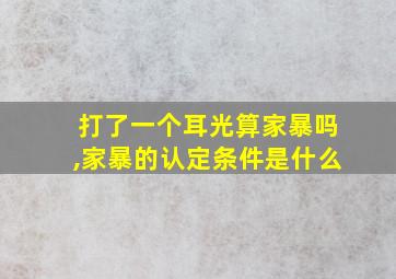 打了一个耳光算家暴吗,家暴的认定条件是什么