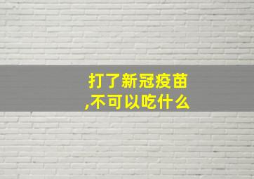 打了新冠疫苗,不可以吃什么