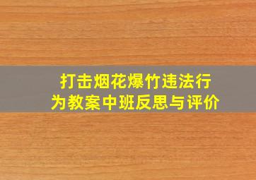 打击烟花爆竹违法行为教案中班反思与评价