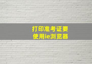 打印准考证要使用ie浏览器