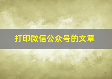 打印微信公众号的文章