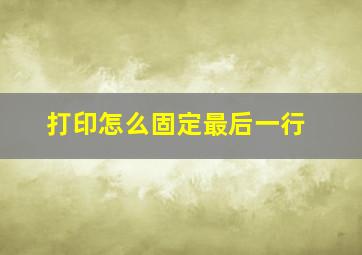 打印怎么固定最后一行