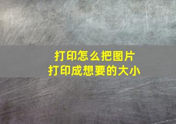 打印怎么把图片打印成想要的大小