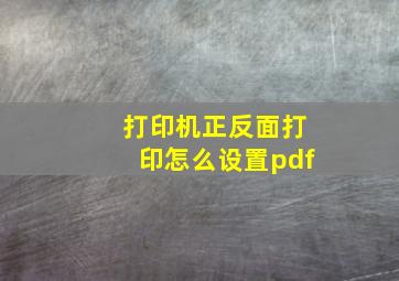 打印机正反面打印怎么设置pdf