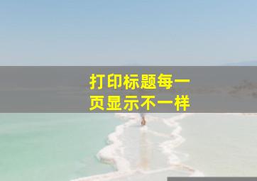 打印标题每一页显示不一样