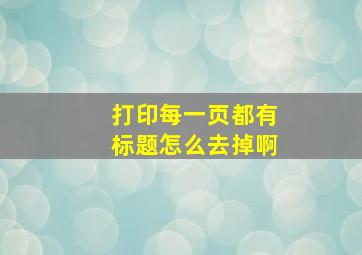 打印每一页都有标题怎么去掉啊