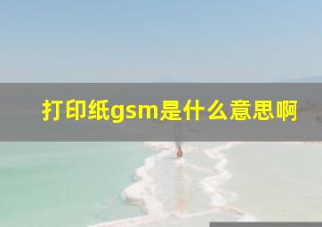 打印纸gsm是什么意思啊