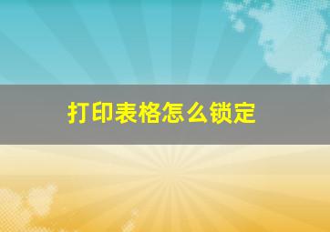 打印表格怎么锁定