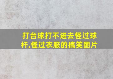 打台球打不进去怪过球杆,怪过衣服的搞笑图片