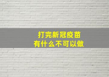 打完新冠疫苗有什么不可以做