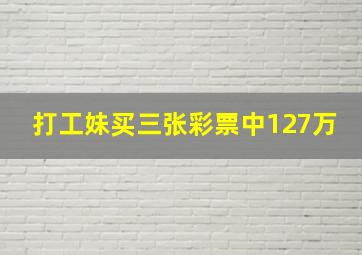 打工妹买三张彩票中127万