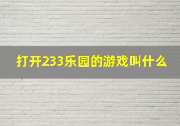 打开233乐园的游戏叫什么