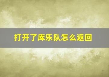 打开了库乐队怎么返回