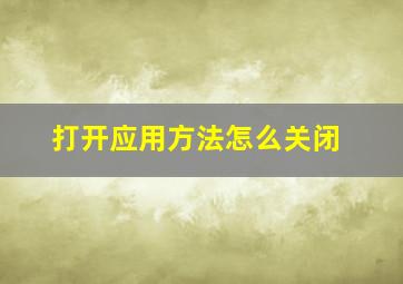 打开应用方法怎么关闭