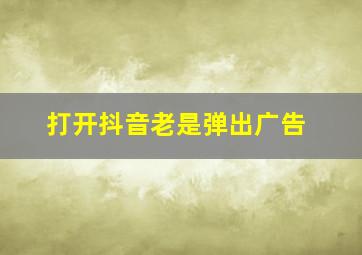 打开抖音老是弹出广告