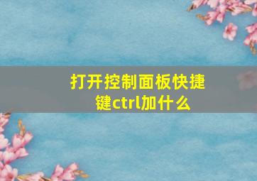 打开控制面板快捷键ctrl加什么