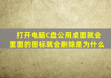 打开电脑C盘公用桌面就会里面的图标就会删除是为什么