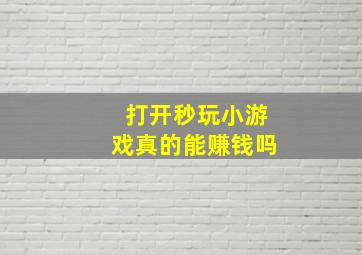 打开秒玩小游戏真的能赚钱吗