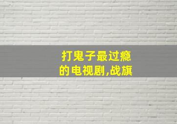 打鬼子最过瘾的电视剧,战旗