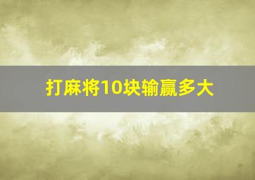 打麻将10块输赢多大