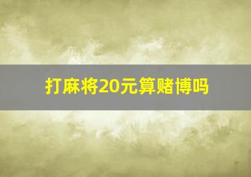 打麻将20元算赌博吗