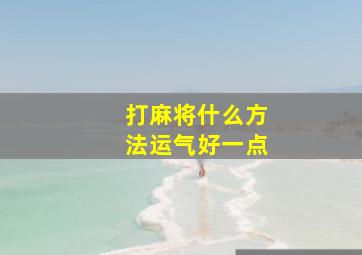 打麻将什么方法运气好一点