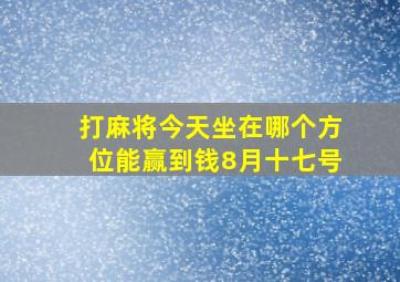 打麻将今天坐在哪个方位能赢到钱8月十七号