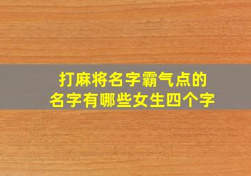 打麻将名字霸气点的名字有哪些女生四个字