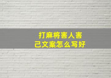 打麻将害人害己文案怎么写好