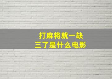 打麻将就一缺三了是什么电影