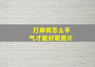 打麻将怎么手气才能好呢图片