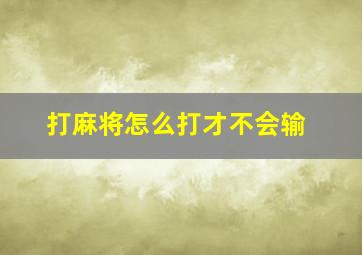 打麻将怎么打才不会输