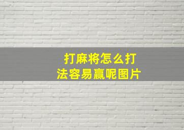 打麻将怎么打法容易赢呢图片