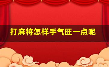 打麻将怎样手气旺一点呢