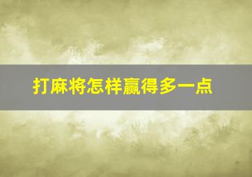 打麻将怎样赢得多一点