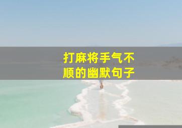 打麻将手气不顺的幽默句子