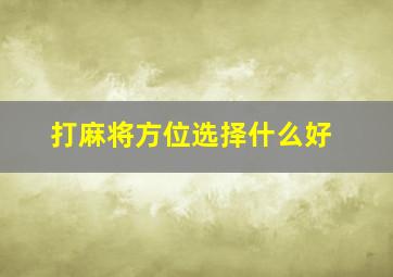 打麻将方位选择什么好