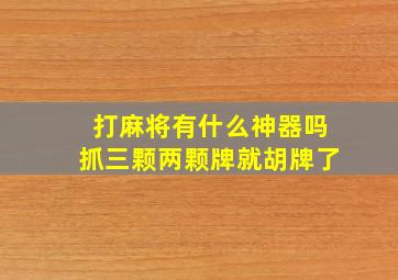 打麻将有什么神器吗抓三颗两颗牌就胡牌了