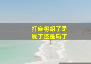 打麻将胡了是赢了还是输了