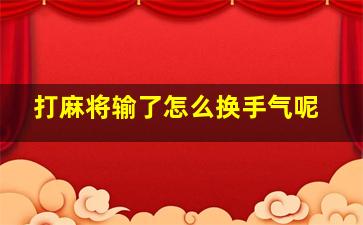 打麻将输了怎么换手气呢