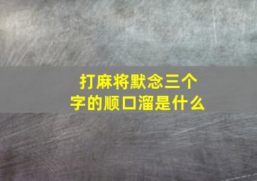 打麻将默念三个字的顺口溜是什么