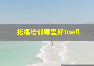 托福培训哪里好toefl