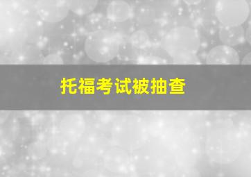 托福考试被抽查