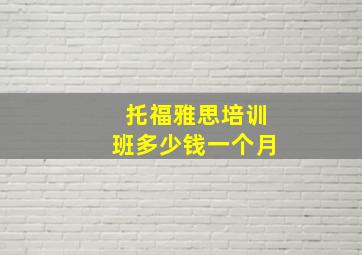 托福雅思培训班多少钱一个月