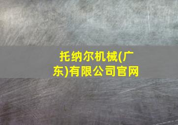 托纳尔机械(广东)有限公司官网