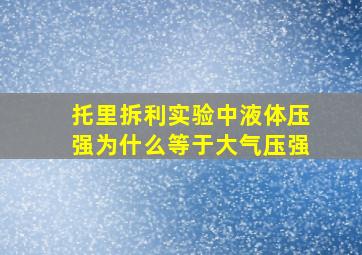 托里拆利实验中液体压强为什么等于大气压强