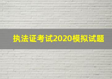 执法证考试2020模拟试题